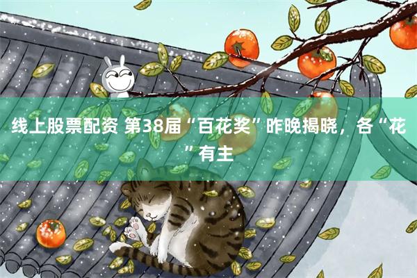 线上股票配资 第38届“百花奖”昨晚揭晓，各“花”有主