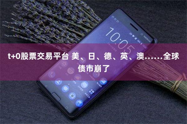 t+0股票交易平台 美、日、德、英、澳……全球债市崩了