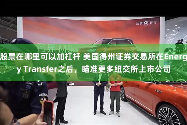 股票在哪里可以加杠杆 美国得州证券交易所在Energy Transfer之后，瞄准更多纽交所上市公司