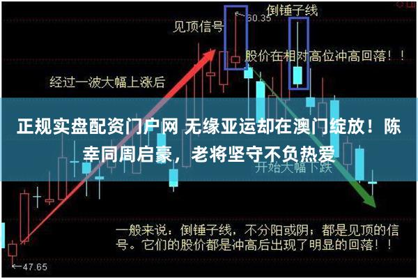 正规实盘配资门户网 无缘亚运却在澳门绽放！陈幸同周启豪，老将坚守不负热爱